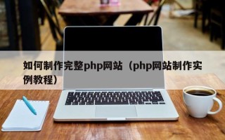 景德镇如何制作完整php网站（php网站制作实例教程）