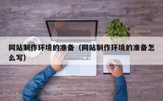 景德镇网站制作环境的准备（网站制作环境的准备怎么写）
